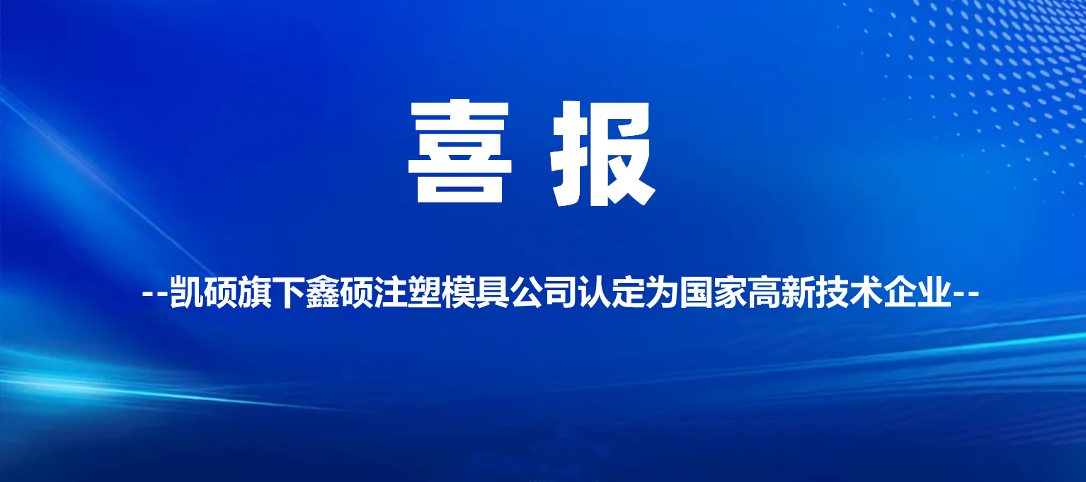 喜報(bào) | 凱碩旗下鑫碩注塑模具公司認(rèn)定為高新技術(shù)企業(yè)